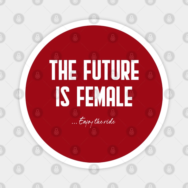 The future is female... enjoy the ride! Magnet by UnOfficialThreads